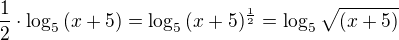 $\frac{1}{2} \cdot \log_{5}{(x+5)}=\log_{5}{(x+5)^\frac{1}{2}}=\log_{5}{\sqrt{(x+5)}}$