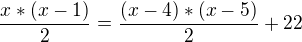 $\frac{x*(x-1)}{2} = \frac{(x-4) * (x-5)}{2} + 22$