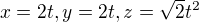 $x=2t,y=2t,z=\sqrt{2}t^{2}$