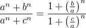 $\frac{a^n+b^n}{a^n+c^n}=\frac{1+\(\frac{b}{a}\)^n}{1+\(\frac{c}{a}\)^n}$