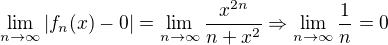 $\lim_{n\to\infty }|f_{n}(x)-0|=\lim_{n\to\infty }\frac{x^{2n}}{n+x^{2}}\Rightarrow \lim_{n\to\infty }\frac{1}{n}=0$