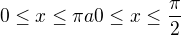 $0\le x \le \pi a 0\le x\le \frac{\pi}{2}$