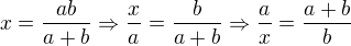 $x=\frac {ab}{a+b} \Rightarrow \frac xa = \frac {b}{a+b} \Rightarrow \frac ax = \frac {a+b}{b}$