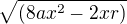 $\sqrt{(8ax^2-2xr)}$