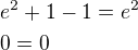 $e^2+1-1=e^2\nl0=0$