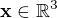 $\textbf{x} \in \mathbb{R}^3$