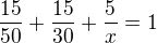 $\frac{15}{50}+\frac{15}{30}+\frac{5}{x}=1$