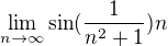 $\lim_{n\to\infty }\sin (\frac{1}{n^{2}+1})n$
