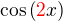 $\cos{\(\color{red}2\color{black}x\)}$
