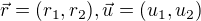 $\vec{r}=(r_{1}, r_{2}), \vec{u}=(u_{1}, u_{2})$