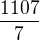 $\frac{1107}{7}$