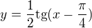 kopírovat do textarea $y= \frac{1}{2}\text{tg}(x-\frac{\pi }{4})$