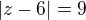 $|z-6|=9$