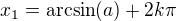 $x_1=\mathrm{arcsin}(a)+2k\pi$