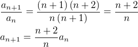 $\frac{a_{n+1}}{a_n}=\frac{\left(n+1\right)\left(n+2\right)}{n\left(n+1\right)}=\frac{n+2}{n}\nl a_{n+1}=\frac{n+2}{n}a_n$