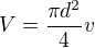 $V= \frac{\pi d^2}{4}v$