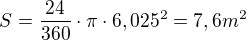 $S=\frac{24}{360} \cdot \pi \cdot 6,025^{2}=7,6m^{2}$