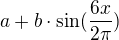 $a+b\cdot \sin (\frac{6 x}{2\pi })$