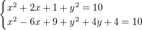 $\begin{cases}x^2+2x+1+y^2=10\\x^2-6x+9+y^2+4y+4=10\end{cases}$