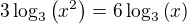 $3\log_3{\left(x^2\right)}=6\log_3{\left(x\right)}$