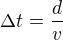 $\Delta t=\frac{d}v$