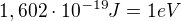$1,602\cdot 10^{-19}J=1eV$
