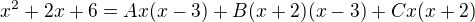 $x^2+2x+6 = Ax (x-3) + B(x+2)(x-3) + Cx(x+2)$