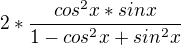 $2*\frac{cos^2x * sinx}{1- cos^2x +sin^2x}$