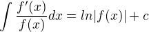 $\int \frac{f'(x)}{f(x)}dx=ln|f(x)|+c$