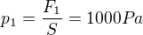 $p_{1}=\frac{F_{1}}{S}=1000Pa$