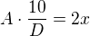 $A\cdot \frac{10}{D}=2x$
