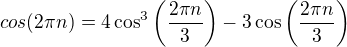 $cos (2\pi n)=4\cos ^3\left (\frac{2\pi n}{3}\right )-3\cos\left (\frac{2\pi n}{3}\right )$