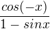 $\frac{cos(-x)}{1-sinx}$