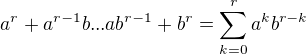 $a^r+a^{r-1}b...ab^{r-1}+b^r=\sum_{k=0}^{r}a^kb^{r-k}$
