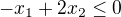 $-x_{1} + 2x_{2}\le0$
