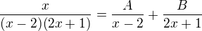 $\frac{x}{(x-2)(2x+1)}=\frac{A}{x-2}+\frac{B}{2x+1}$