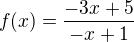 $f(x)=\frac{-3x+5}{-x+1}$