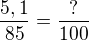 $\frac{5,1}{85}=\frac {?}{100}$