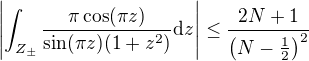$\left|\int_{Z_{\pm}}\frac {\pi \cos (\pi z)}{\sin (\pi z )(1+ z^2)} \d z\right| \leq \frac{2N+1}{\(N-\frac{1}{2}\)^2}$