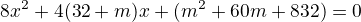 $8x^2+4(32+m)x+(m^2+60m+832)=0$