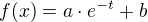 $ f(x)=a\cdot e^{-t} +b $