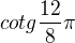 $cotg\frac{12}{8}\pi $