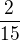$\frac{2}{15}$