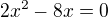 $2x^{2}-8x=0$