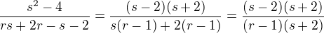 $\frac{s^2 - 4}{rs + 2r - s -2}=\frac{(s-2)(s+2)}{s(r-1)+2(r-1)}=\frac{(s-2)(s+2)}{(r-1)(s+2)}$