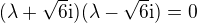 $(\lambda+\sqrt6\mathrm i)(\lambda-\sqrt6\mathrm i)=0$