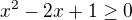 $x^2-2x+1\ge 0$