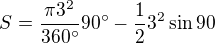 $S = \frac{\pi 3^{2}}{360�}90� - \frac{1}{2}3^{2}\sin 90 $