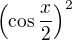 $\left(\cos\frac x2\right)^2$