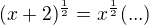 $(x+2)^{\frac 12}=x^{\frac 12} (...)$